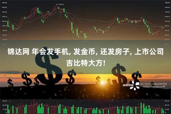 锦达网 年会发手机, 发金币, 还发房子, 上市公司吉比特大方!